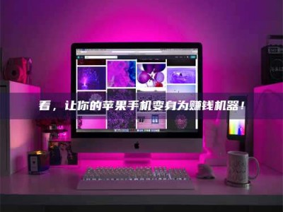 灌云看，让你的苹果手机变身为赚钱机器！